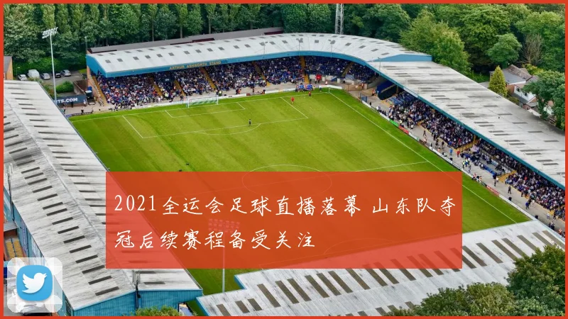 2021全运会足球直播落幕 山东队夺冠后续赛程备受关注