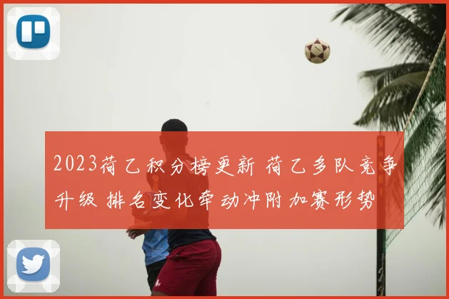 2023荷乙积分榜更新 荷乙多队竞争升级 排名变化牵动冲附加赛形势