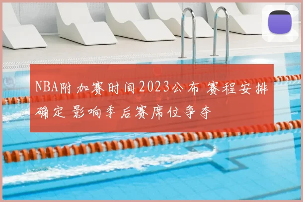 NBA附加赛时间2023公布 赛程安排确定 影响季后赛席位争夺