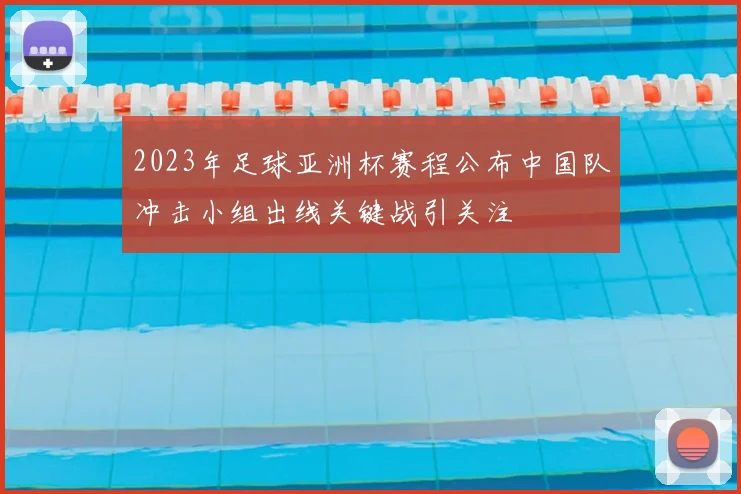 2023年足球亚洲杯赛程公布中国队冲击小组出线关键战引关注