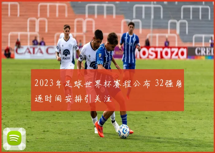 2023年足球世界杯赛程公布 32强角逐时间安排引关注
