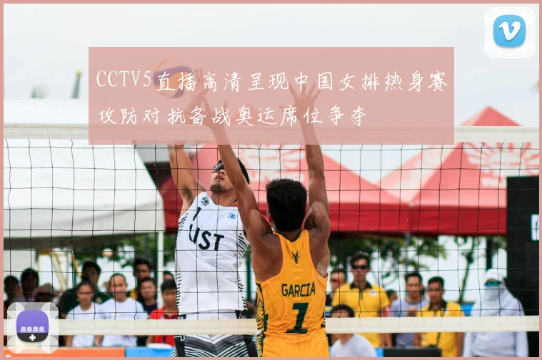 CCTV5直播高清呈现中国女排热身赛攻防对抗备战奥运席位争夺