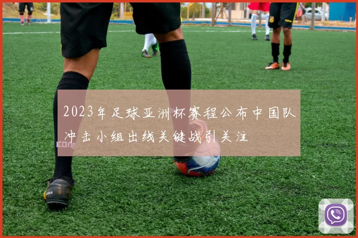 2023年足球亚洲杯赛程公布中国队冲击小组出线关键战引关注