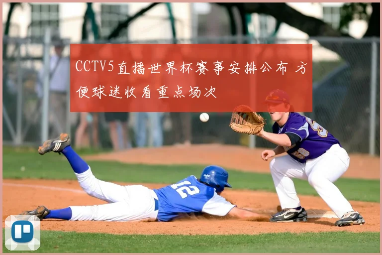 CCTV5直播世界杯赛事安排公布 方便球迷收看重点场次